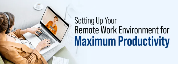Setting Up Your Remote Work Environment for Maximum Productivity