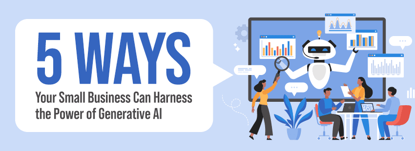 5 Ways Your Small Business Can Harness the Power of Generative AI